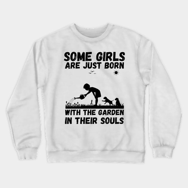 Some Girls Are Just Born With The Garden In Their Souls, Cute Gardening Girls Crewneck Sweatshirt by JustBeSatisfied